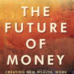 The Future Of Money: Creating New Wealth, Work and a Wiser World
