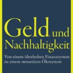 Geld und Nachhaltigkeit: Von einem überholten Finanzsystem zu einem monetären Ökosystem.